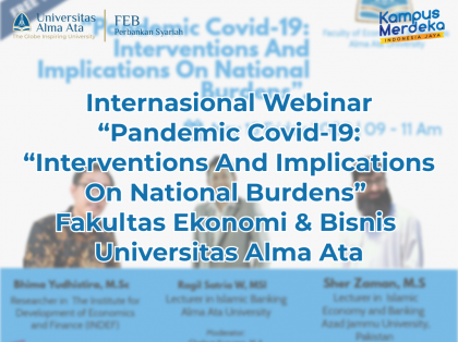 Internasional Webinar  “Pandemic Covid-19: Interventions And Implications On National Burdens”  Fakultas Ekonomi & Bisnis Universitas Alma Ata